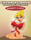 Carte de colorat pentru oameni mari și adulți: Obraznicul este frumos - Coloring Book For Grown-Ups and Adults: Naughty is Nice