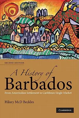 O istorie a Barbados: De la colonizarea amerindienilor la piața unică din Caraibe - A History of Barbados: From Amerindian Settlement to Caribbean Single Market