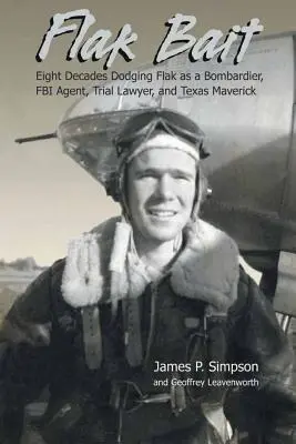 Flak Bait: Opt decenii de evitare a proiectilelor ca bombardier, agent FBI, avocat și Texas Maverick - Flak Bait: Eight Decades Dodging Flak as a Bombardier, FBI Agent, Trial Lawyer, and Texas Maverick