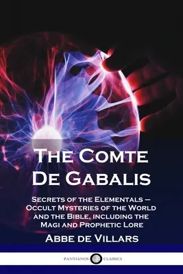 Contele de Gabalis: Secretele elementarilor - mistere oculte ale lumii și ale Bibliei, inclusiv magii și profeția - The Comte De Gabalis: Secrets of the Elementals - Occult Mysteries of the World and the Bible, including the Magi and Prophetic Lore
