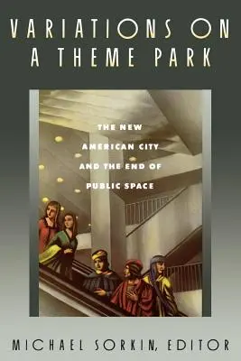 Variațiuni pe un parc tematic: Noul oraș american și sfârșitul spațiului public - Variations on a Theme Park: The New American City and the End of Public Space