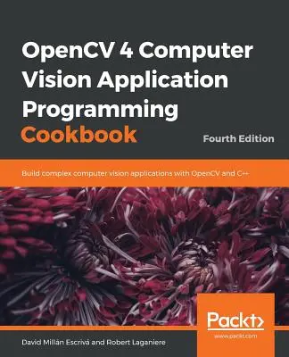 Carte de bucate pentru programarea aplicațiilor de viziune pe calculator OpenCV 4 - OpenCV 4 Computer Vision Application Programming Cookbook