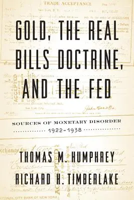 Aurul, doctrina Real Bills și Fed: Surse de dezordine monetară, 1922-1938 - Gold, the Real Bills Doctrine, and the Fed: Sources of Monetary Disorder, 1922-1938
