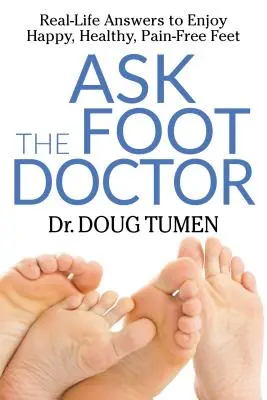 Ask the Foot Doctor: Răspunsuri din viața reală pentru a vă bucura de picioare fericite, sănătoase și fără dureri - Ask the Foot Doctor: Real-Life Answers to Enjoy Happy, Healthy, Pain-Free Feet