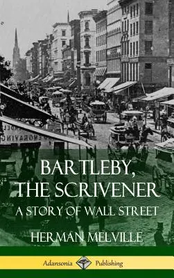 Bartleby, scriitorul: O poveste de pe Wall Street (Hardcover) - Bartleby, the Scrivener: A Story of Wall Street (Hardcover)