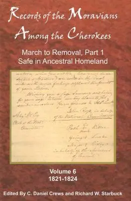 Records of the Moravians Among the Cherokees, Volume 6: Volumul șase: March to Removal, Part 1, Safe in the Ancestral Homeland, 1821-1824 - Records of the Moravians Among the Cherokees, Volume 6: Volume Six: March to Removal, Part 1, Safe in the Ancestral Homeland, 1821-1824