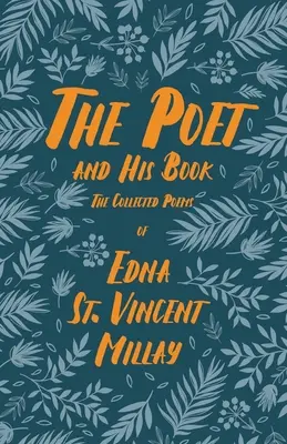 Poetul și cartea sa - Poezii adunate de Edna St. Vincent Millay; cu o biografie de Carl Van Doren - The Poet and His Book - The Collected Poems of Edna St. Vincent Millay;With a Biography by Carl Van Doren
