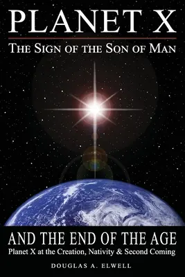 Planeta X, semnul Fiului Omului și sfârșitul epocii: Planeta X la Creație, Naștere și a Doua Venire - Planet X, the Sign of the Son of Man, and the End of the Age: Planet X at the Creation, Nativity & Second Coming