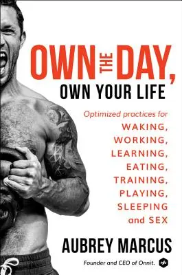 Own the Day, Own Your Life: Practici optimizate pentru trezire, muncă, învățare, alimentație, antrenament, joacă, somn și sex - Own the Day, Own Your Life: Optimized Practices for Waking, Working, Learning, Eating, Training, Playing, Sleeping, and Sex