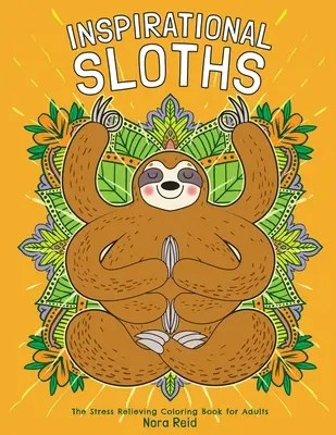Inspirational Sloths - Cartea de colorat pentru adulți care alină stresul - Inspirational Sloths - The Stress Relieving Coloring Book For Adults