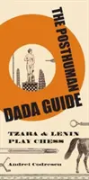 Ghidul Dada postuman: Tzara și Lenin joacă șah - The Posthuman Dada Guide: Tzara and Lenin Play Chess