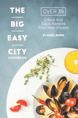 Cartea de bucate Big Easy City: Peste 39 de rețete creole și cajun din New Orleans - The Big Easy City Cookbook: Over 39 Creole And Cajun Recipes from New Orleans