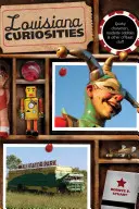 Louisiana Curiosities: Quirky Characters, Roadside Oddities & Other Offbeat Stuff, Prima ediție - Louisiana Curiosities: Quirky Characters, Roadside Oddities & Other Offbeat Stuff, First Edition