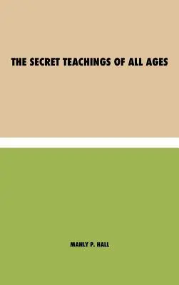 Învățăturile secrete ale tuturor timpurilor: o prezentare enciclopedică a filosofiei simbolice masonice, hermetice, cabalistice și rosicruciene - fiind o interpretare - The Secret Teachings of All Ages: an encyclopedic outline of Masonic, Hermetic, Qabbalistic and Rosicrucian Symbolical Philosophy - being an interpret