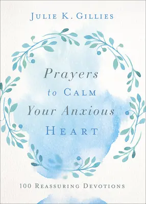 Rugăciuni pentru a-ți calma inima anxioasă: 100 de devoțiuni liniștitoare - Prayers to Calm Your Anxious Heart: 100 Reassuring Devotions