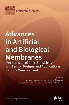 Advances in Artificial and Biological Membranes (Progrese în membranele artificiale și biologice): Mecanisme de sensibilitate ionică, modele de senzori ionici și aplicații pentru măsurarea ionilor (Mechanisms of Ionic Sensitivity, Ion-Sensor Designs and Applications for Ions Measurement) - Advances in Artificial and Biological Membranes: Mechanisms of Ionic Sensitivity, Ion-Sensor Designs and Applications for Ions Measurement