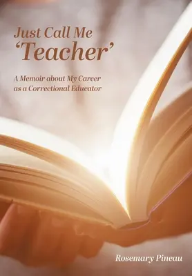 Spune-mi doar „profesoară”: A Memoir about My Career as a Correctional Educator - Just Call Me 'Teacher': A Memoir about My Career as a Correctional Educator