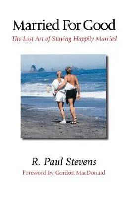 Căsătorit pentru totdeauna: Arta pierdută de a rămâne fericit în căsnicie (The Lost Art of Staying Happily Married) - Married for Good: The Lost Art of Staying Happily Married