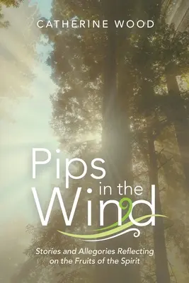 Pips in the Wind: Povestiri și alegorii care reflectă asupra fructelor spiritului - Pips in the Wind: Stories and Allegories Reflecting on the Fruits of the Spirit