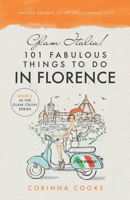 Glam Italia! 101 lucruri fabuloase de făcut în Florența: Secretele din interior ale orașului renascentist - Glam Italia! 101 Fabulous Things To Do In Florence: Insider Secrets To The Renaissance City