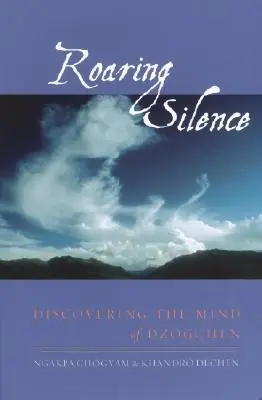 Tăcerea răgușitoare: Descoperirea minții lui Dzogchen - Roaring Silence: Discovering the Mind of Dzogchen