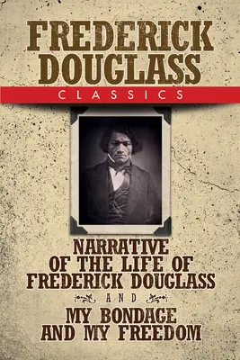 Clasicele lui Frederick Douglass: Narațiunea vieții lui Frederick Douglass și Sclavia mea și libertatea mea - Frederick Douglass Classics: Narrative of the Life of Frederick Douglass and My Bondage and My Freedom