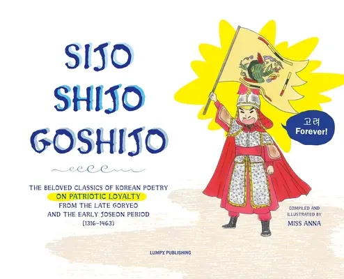 Sijo Shijo Goshjio: Clasicele iubite ale poeziei coreene despre loialitatea patriotică de la sfârșitul perioadei Goryeo și începutul perioadei Joseon (1316 1463 - Sijo Shijo Goshjio: The Beloved Classics of Korean Poetry on Patriotic Loyalty from the Late Goryeo and the Early Joseon Period (1316 1463