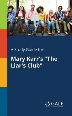 Un ghid de studiu pentru The Liar's Club de Mary Karr - A Study Guide for Mary Karr's the Liar's Club