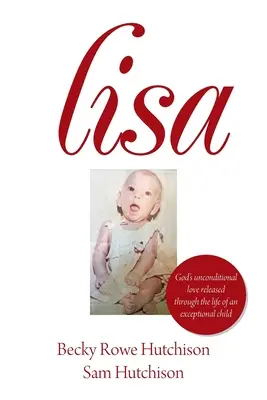 Lisa: Dragostea necondiționată a lui Dumnezeu dezvăluită prin viața unui copil excepțional - Lisa: God's Unconditional Love Released Through the Life of an Exceptional Child