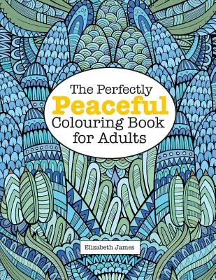Cartea de colorat perfect pașnică pentru adulți (The Perfectly PEACEFUL Colouring Book for Adults) - The Perfectly PEACEFUL Colouring Book for Adults