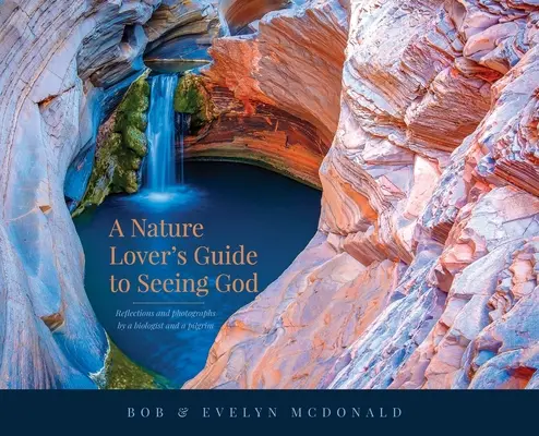 A Nature Lover's Guide to Seeing God (Ghidul iubitorului de natură pentru a-l vedea pe Dumnezeu): Reflecții și fotografii de către un biolog și un pelerin - A Nature Lover's Guide to Seeing God: Reflections and photographs by a biologist and a pilgrim