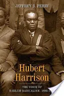 Hubert Harrison: Vocea radicalismului din Harlem, 1883-1918 - Hubert Harrison: The Voice of Harlem Radicalism, 1883-1918