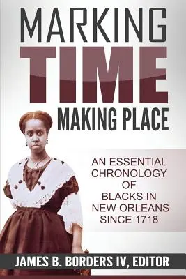 Marcarea timpului, crearea locului: O istorie cronologică a negrilor din New Orleans începând din 1718 - Marking Time, Making Place: A Chronological History of Blacks in New Orleans Since 1718