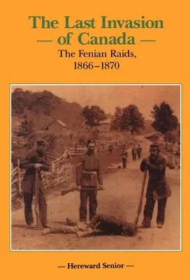 Ultima invazie a Canadei: Raidurile Fenian, 1866-1870 - The Last Invasion of Canada: The Fenian Raids, 1866-1870