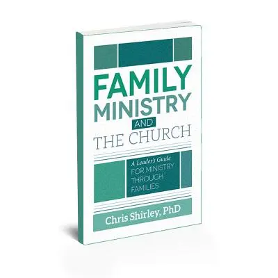 Pastorația familiei și biserica: Ghidul unui lider pentru slujirea prin intermediul familiilor - Family Ministry and The Church: A Leader's Guide For Ministry Through Families
