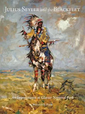 Julius Seyler și Blackfeet: Un impresionist în Parcul Național Glacier - Julius Seyler and the Blackfeet: An Impressionist at Glacier National Park