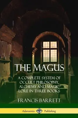 Magul: Un sistem complet de filosofie ocultă, alchimie și cunoștințe magice în trei cărți - The Magus: A Complete System of Occult Philosophy, Alchemy and Magic Lore in Three Books