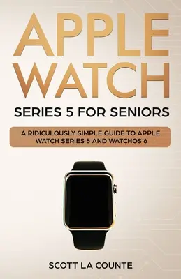 Apple Watch Series 5 pentru seniori: Un ghid ridicol de simplu pentru Apple Watch Series 5 și WatchOS 6 (ediție color) - Apple Watch Series 5 for Seniors: A Ridiculously Simple Guide to Apple Watch Series 5 and WatchOS 6 (Color Edition)