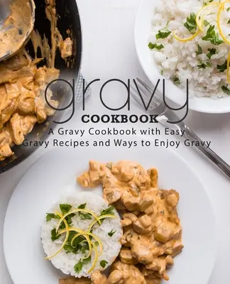 Gravy Cookbook: A Gravy Cookbook with Easy Gravy Recipes (O carte de bucate cu sos cu rețete ușoare de sos) (ediția a 2-a) - Gravy Cookbook: A Gravy Cookbook with Easy Gravy Recipes (2nd Edition)