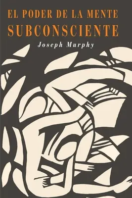 El Poder De La Mente Subconsciente: Puterea minții subconștiente (Spanish Edition) - El Poder De La Mente Subconsciente: The Power of the Subconscious Mind (Spanish Edition)
