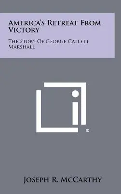 Retragerea Americii de la victorie: Povestea lui George Catlett Marshall - America's Retreat From Victory: The Story Of George Catlett Marshall