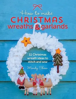 Cum să faci coronițe și ghirlande de Crăciun: 11 idei de ghirlande de Crăciun de cusut și cusut - How to Make Christmas Wreaths and Garlands: 11 Christmas Wreath Ideas to Stitch and Sew