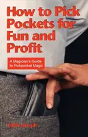 How to Pick Pockets for Fun and Profit: Ghidul unui magician pentru magia hoților de buzunare - How to Pick Pockets for Fun and Profit: A Magician's Guide to Pickpocket Magic