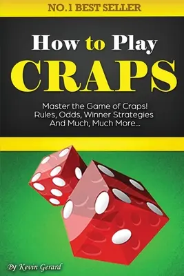 Cum să joci Craps: Stăpânește jocul de Craps. Reguli, șanse, strategii pentru câștigători și multe, multe altele...... - How to Play Craps: Master the Game of Craps. Rules, Odds, Winner Strategies and Much, Much More......