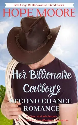 A doua șansă romantică a cowboy-ului miliardar - Her Billionaire Cowboy's Second Chance Romance