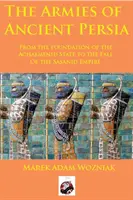 Armatele Persiei antice: de la întemeierea statului achemenid la căderea Imperiului sasanid (Armies of Ancient Persia: From the Founding of the Achaemenid State to the Fall of the Sasanid Empire) - Armies of Ancient Persia: From the Founding of the Achaemenid State to the Fall of the Sasanid Empire