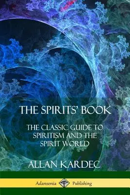 The Spirits' Book: Ghidul clasic pentru spiritism și lumea spiritelor - The Spirits' Book: The Classic Guide to Spiritism and the Spirit World