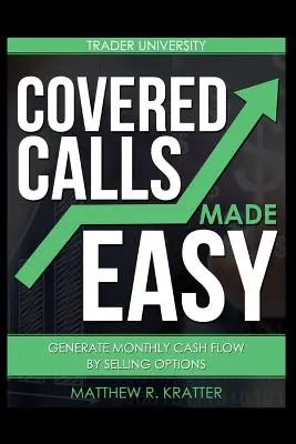 Covered Calls Made Easy: Generarea fluxului lunar de numerar prin vânzarea de opțiuni - Covered Calls Made Easy: Generate Monthly Cash Flow by Selling Options