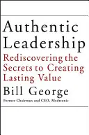Leadership autentic: Redescoperirea secretelor pentru a crea valoare durabilă - Authentic Leadership: Rediscovering the Secrets to Creating Lasting Value