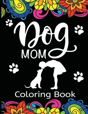 Cartea de colorat Dog Mom: Carte de colorat pentru adulți amuzantă, ciudată și unică pentru toți cei care își iubesc copilul cu blană - Dog Mom Coloring Book: Fun, Quirky, and Unique Adult Coloring Book for Everyone Who Loves Their Fur Baby